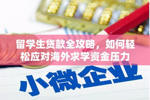 嵊州留学生贷款全攻略，如何轻松应对海外求学资金压力