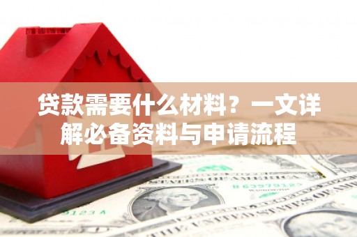 嵊州贷款需要什么材料？一文详解必备资料与申请流程