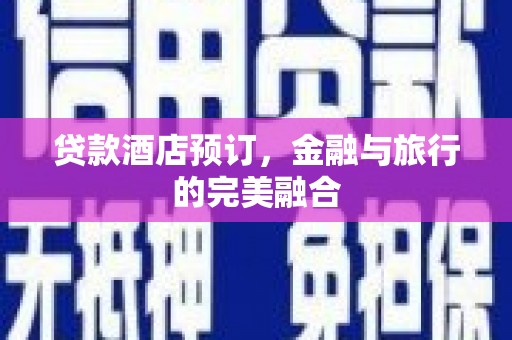嵊州贷款酒店预订，金融与旅行的完美融合