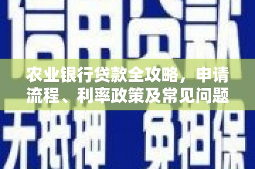 嵊州农业银行贷款全攻略，申请流程、利率政策及常见问题解析