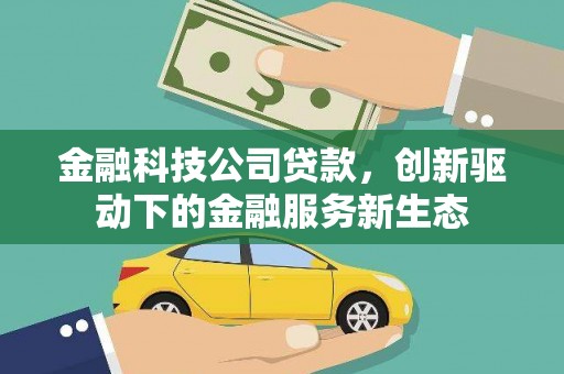 嵊州金融科技公司贷款，创新驱动下的金融服务新生态