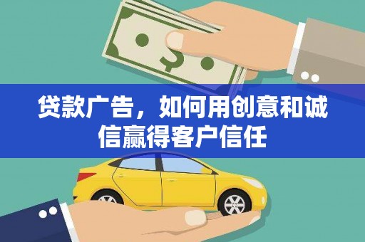 嵊州贷款广告，如何用创意和诚信赢得客户信任