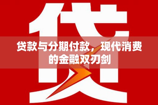 嵊州贷款与分期付款，现代消费的金融双刃剑