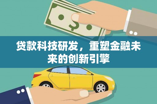嵊州贷款科技研发，重塑金融未来的创新引擎