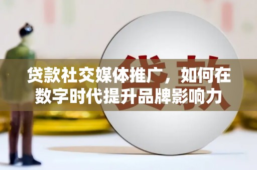嵊州贷款社交媒体推广，如何在数字时代提升品牌影响力