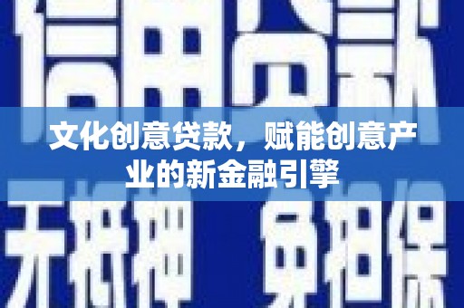 嵊州文化创意贷款，赋能创意产业的新金融引擎