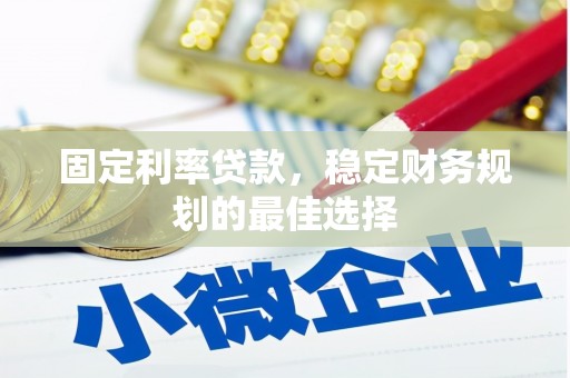 嵊州固定利率贷款，稳定财务规划的最佳选择
