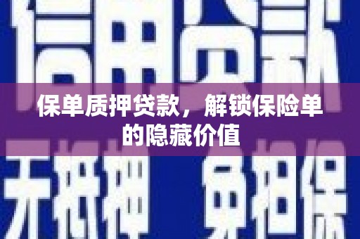 嵊州保单质押贷款，解锁保险单的隐藏价值