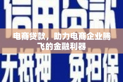 嵊州电商贷款，助力电商企业腾飞的金融利器