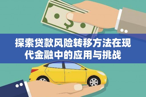 嵊州探索贷款风险转移方法在现代金融中的应用与挑战