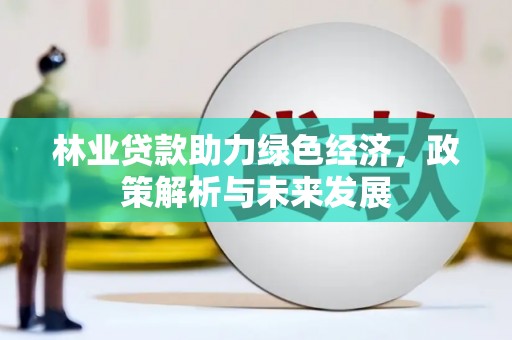 嵊州林业贷款助力绿色经济，政策解析与未来发展
