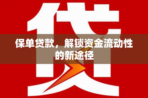嵊州保单贷款，解锁资金流动性的新途径