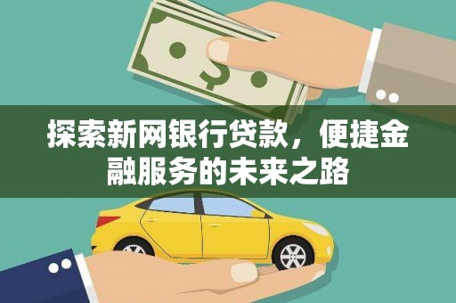 嵊州探索新网银行贷款，便捷金融服务的未来之路