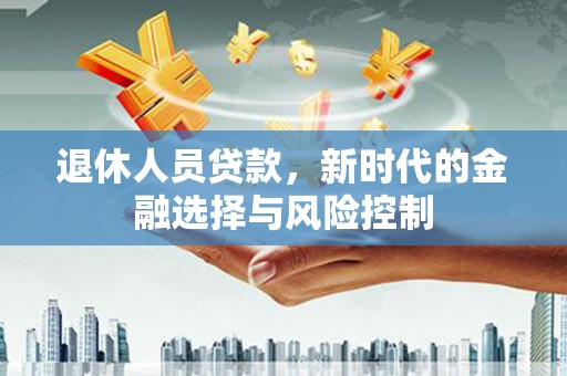 嵊州退休人员贷款，新时代的金融选择与风险控制
