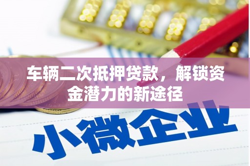 嵊州车辆二次抵押贷款，解锁资金潜力的新途径