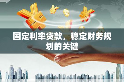 嵊州固定利率贷款，稳定财务规划的关键