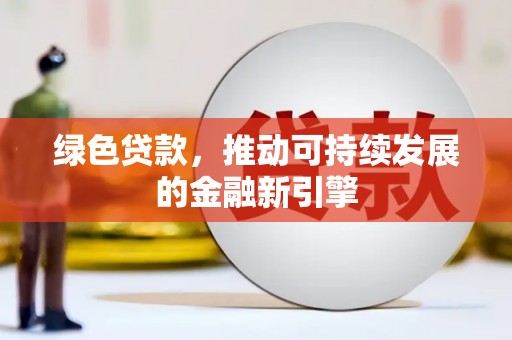 嵊州绿色贷款，推动可持续发展的金融新引擎