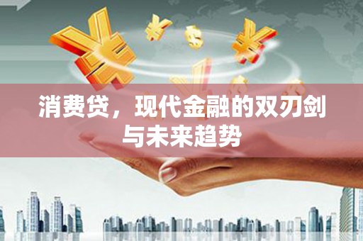 嵊州消费贷，现代金融的双刃剑与未来趋势