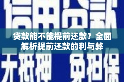 嵊州贷款能不能提前还款？全面解析提前还款的利与弊
