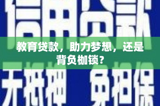 嵊州教育贷款，助力梦想，还是背负枷锁？