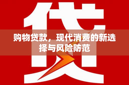 嵊州购物贷款，现代消费的新选择与风险防范