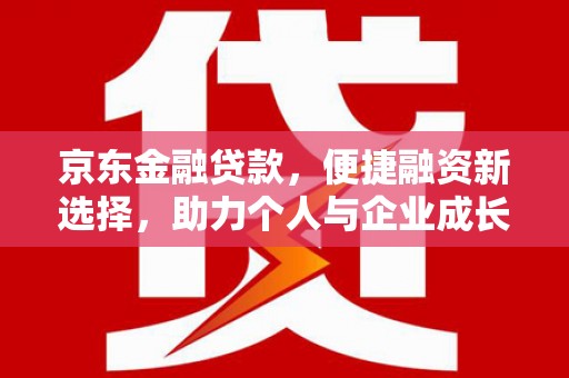 嵊州京东金融贷款，便捷融资新选择，助力个人与企业成长