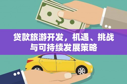 嵊州贷款旅游开发，机遇、挑战与可持续发展策略