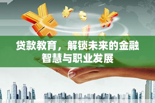 嵊州贷款教育，解锁未来的金融智慧与职业发展