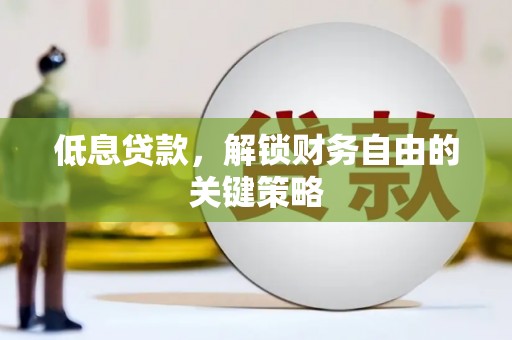 嵊州低息贷款，解锁财务自由的关键策略