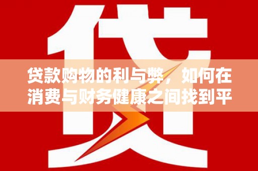 嵊州贷款购物的利与弊，如何在消费与财务健康之间找到平衡