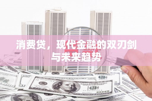 嵊州消费贷，现代金融的双刃剑与未来趋势