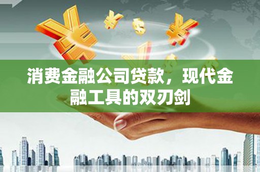 嵊州消费金融公司贷款，现代金融工具的双刃剑