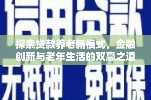 嵊州探索贷款养老新模式，金融创新与老年生活的双赢之道