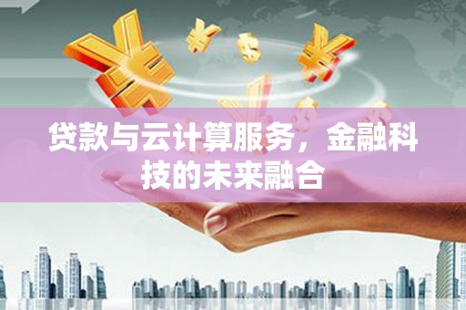 嵊州贷款与云计算服务，金融科技的未来融合