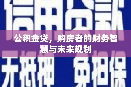 嵊州公积金贷，购房者的财务智慧与未来规划
