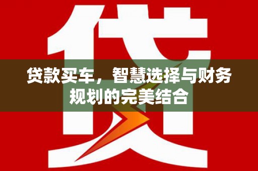 嵊州贷款买车，智慧选择与财务规划的完美结合