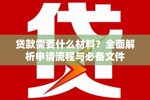 嵊州贷款需要什么材料？全面解析申请流程与必备文件