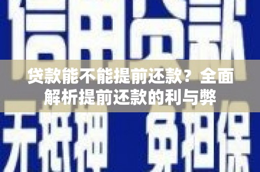 嵊州贷款能不能提前还款？全面解析提前还款的利与弊