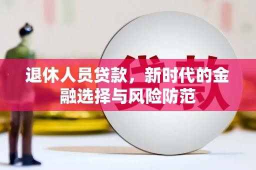 嵊州退休人员贷款，新时代的金融选择与风险防范