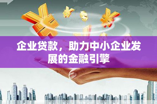 嵊州企业贷款，助力中小企业发展的金融引擎