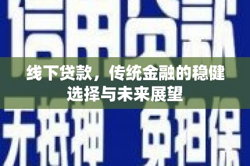 嵊州线下贷款，传统金融的稳健选择与未来展望