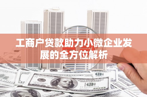 嵊州工商户贷款助力小微企业发展的全方位解析