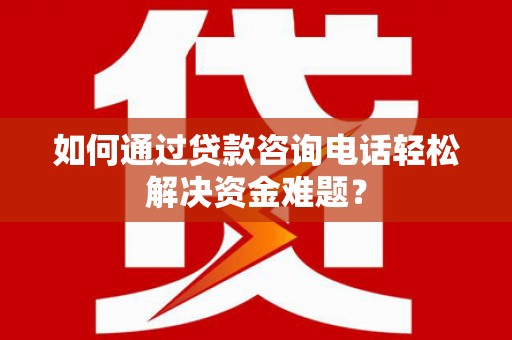 嵊州如何通过贷款咨询电话轻松解决资金难题？
