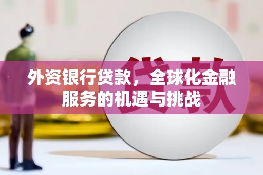 嵊州外资银行贷款，全球化金融服务的机遇与挑战