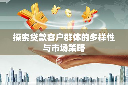 嵊州探索贷款客户群体的多样性与市场策略