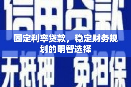 嵊州固定利率贷款，稳定财务规划的明智选择