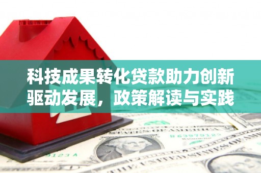 嵊州科技成果转化贷款助力创新驱动发展，政策解读与实践探索