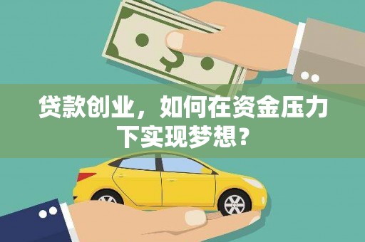 嵊州贷款创业，如何在资金压力下实现梦想？