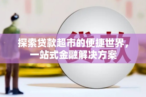 嵊州探索贷款超市的便捷世界，一站式金融解决方案