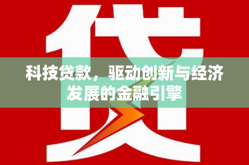 嵊州科技贷款，驱动创新与经济发展的金融引擎